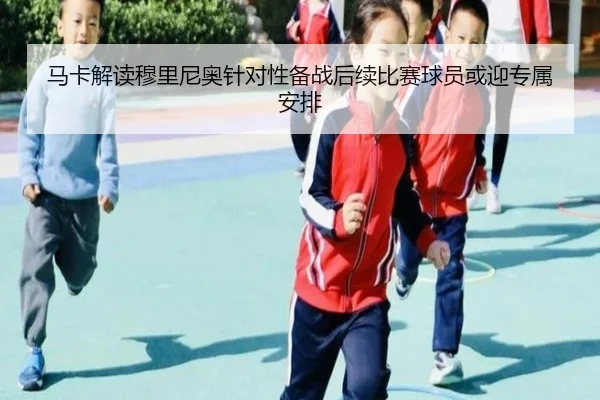 马卡解读穆里尼奥针对性备战后续比赛球员或迎专属安排